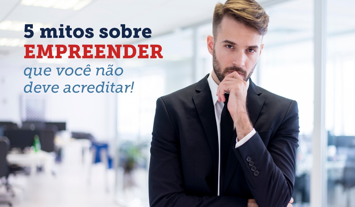 5 mitos sobre empreendedorismo nos quais voc no deve acreditar