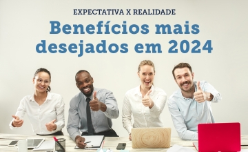 Expectativa x Realidade: Benefcios Mais Desejados em 2024